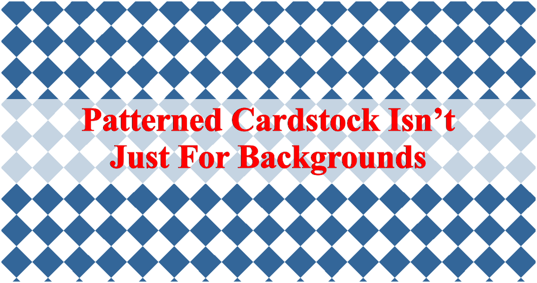 It's Not Just a Background: 3 Ways to Use Patterned Cardstock — Plus One Brilliant Bonus