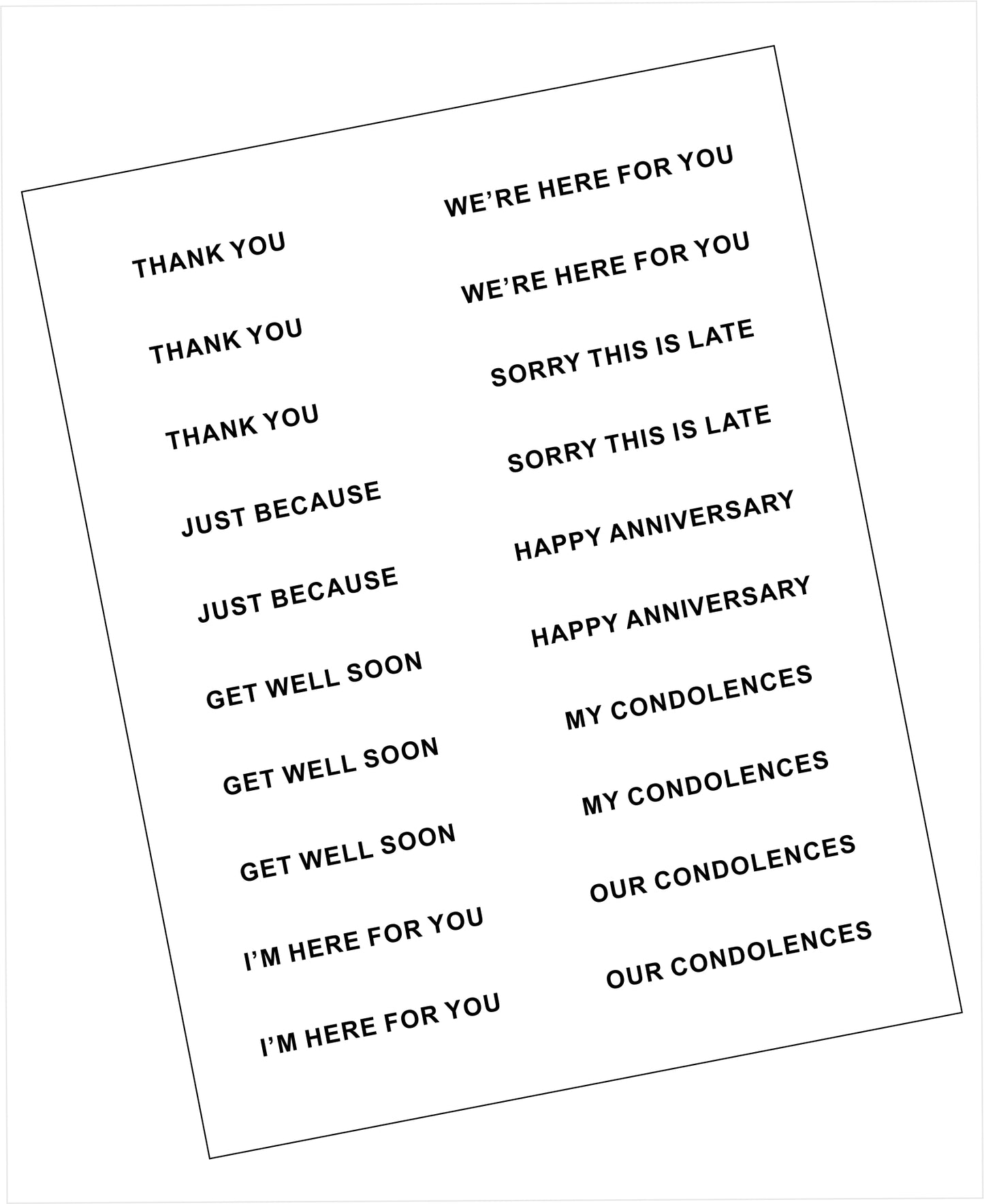 Basic sentiments theme printed sentiments strips on a 4.25 x 5.5 inch card. Black text on white background THANK YOU, OUR CONDOLENCES, GET WELL SOON and MISS YOU SO MUCH etc.