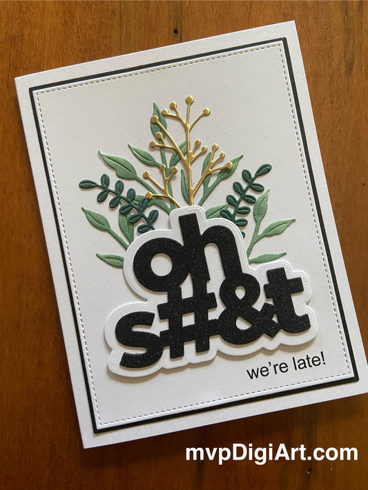 Handmade belated card with black glitter 'Oh Shit We're Late!' sentiment and green foliage with gold accents